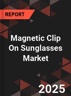 Magnetic Clip On Sunglasses Market