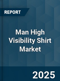 Global Man High Visibility Shirt Market