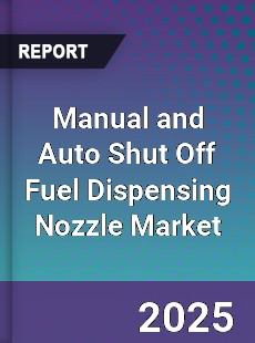 Manual and Auto Shut Off Fuel Dispensing Nozzle Market