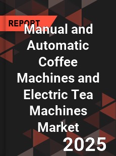 Manual and Automatic Coffee Machines and Electric Tea Machines Market