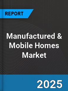 Global Manufactured amp Mobile Homes Industry