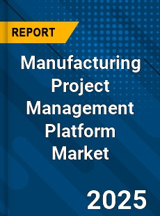 Manufacturing Project Management Platform Market