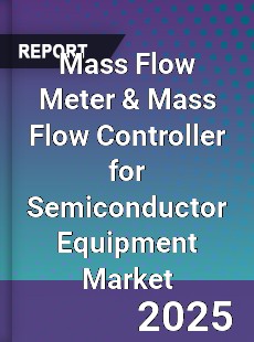 Global Mass Flow Meter amp Mass Flow Controller for Semiconductor Equipment Market
