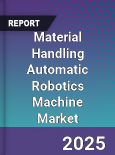 Global Material Handling Automatic Robotics Machine Market