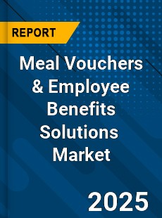 Report on Global Meal Vouchers amp Employee Benefits