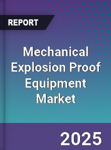 Global Mechanical Explosion Proof Equipment Market