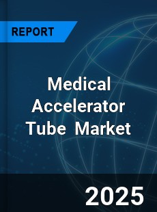 Global Medical Accelerator Tube Industry