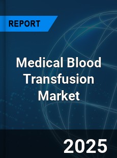 Global Medical Blood Transfusion Market