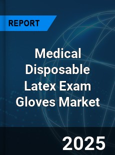 Global Medical Disposable Latex Exam Gloves Industry