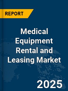 Global Medical Equipment Rental and Leasing Market