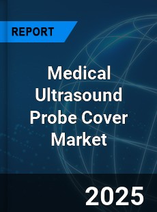Global Medical Ultrasound Probe Cover Industry