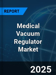 Global Medical Vacuum Regulator Market