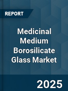 Report on Global Medicinal Medium Borosilicate Glass