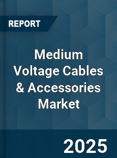 Global Medium Voltage Cables amp Accessories Industry