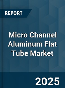 Micro Channel Aluminum Flat Tube Market