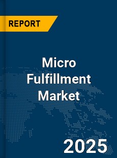 Global Micro Fulfillment Market