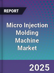 Global Micro Injection Molding Machine Market