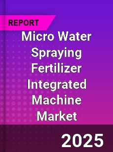 Micro Water Spraying Fertilizer Integrated Machine Market