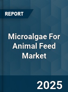 Microalgae For Animal Feed Market