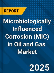 Global Microbiologically Influenced Corrosion in Oil and Gas Industry