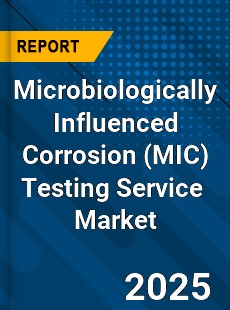 Global Microbiologically Influenced Corrosion Testing Service Industry