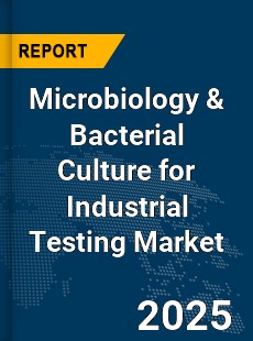 Global Microbiology amp Bacterial Culture for Industrial Testing Market