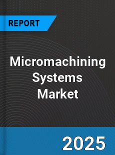 Global Micromachining Systems Market