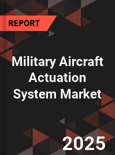 Global Military Aircraft Actuation System Market