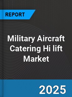 Global Military Aircraft Catering Hi lift Industry