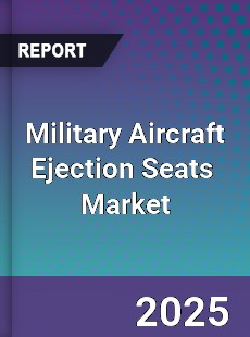 Global Military Aircraft Ejection Seats Market