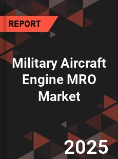 Global Military Aircraft Engine MRO Market