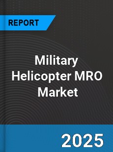 Global Military Helicopter MRO Market