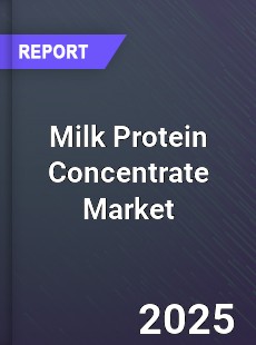Report on Global Milk Protein Concentrate Market by