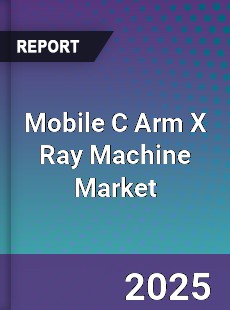Global Mobile C Arm X Ray Machine Market