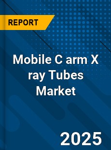 Global Mobile C arm X ray Tubes Market