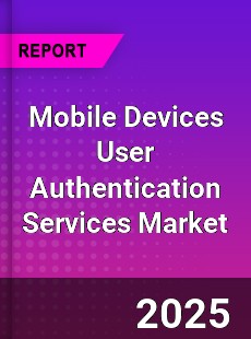 Global Mobile Devices User Authentication Services Market