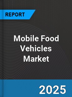 Mobile Food Vehicles Market