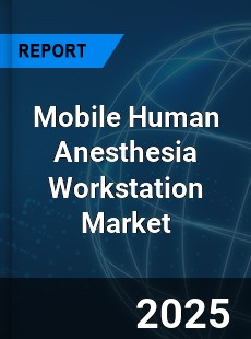 Global Mobile Human Anesthesia Workstation Market