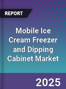 Mobile Ice Cream Freezer and Dipping Cabinet Market
