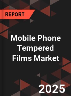 Mobile Phone Tempered Films Global and China Top Players Market