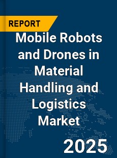 Global Mobile Robots and Drones in Material Handling and Logistics Market