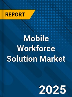 Mobile Workforce Solution Market