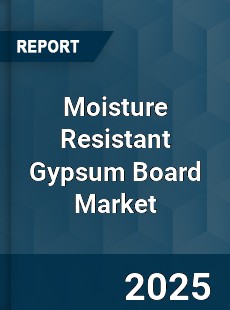Report on Global Moisture Resistant Gypsum Board Market