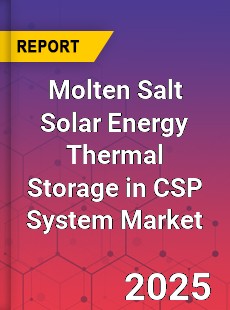 Global Molten Salt Solar Energy Thermal Storage in CSP System Market