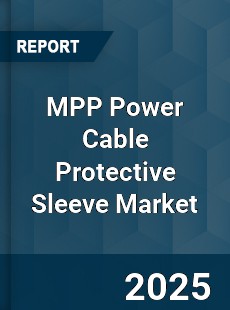 MPP Power Cable Protective Sleeve Market