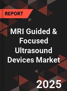 COVID 19 Outbreak Global MRI Guided amp Focused Ultrasound Devices Industry