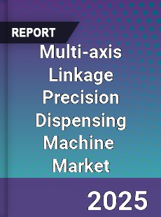 Global Multi axis Linkage Precision Dispensing Machine Industry