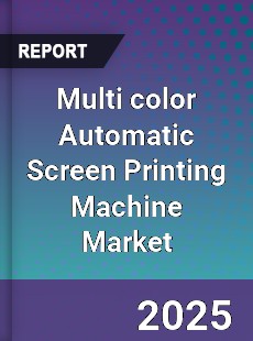 Multi color Automatic Screen Printing Machine Market