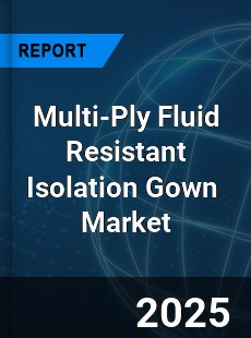 Global Multi Ply Fluid Resistant Isolation Gown Industry
