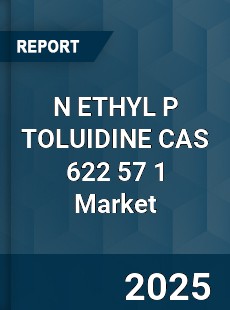 Global N ETHYL P TOLUIDINE CAS 622 57 1 Industry